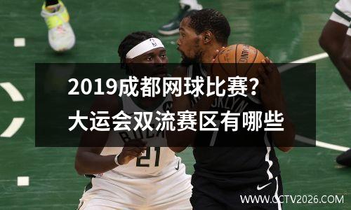 2019成都网球比赛？大运会双流赛区有哪些
