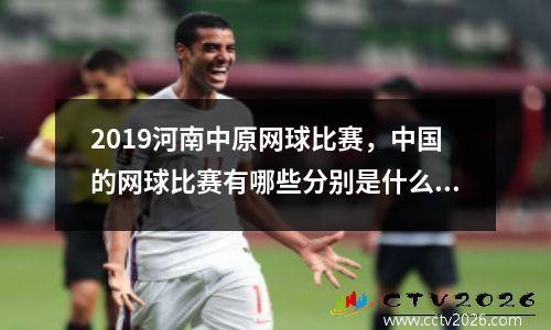 2019河南中原网球比赛，中国的网球比赛有哪些分别是什么级别