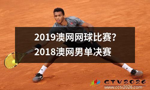 2019澳网网球比赛？2018澳网男单决赛