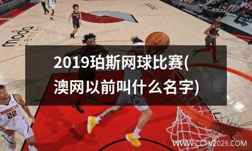 2019珀斯网球比赛(澳网以前叫什么名字)
