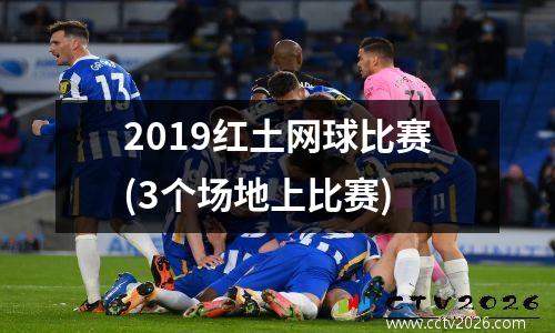 2019红土网球比赛(3个场地上比赛)