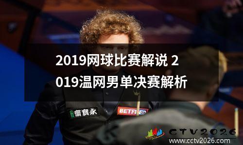 2019网球比赛解说 2019温网男单决赛解析