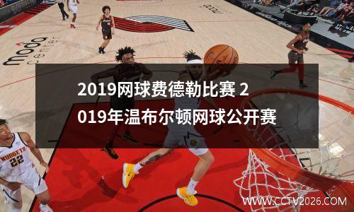 2019网球费德勒比赛 2019年温布尔顿网球公开赛