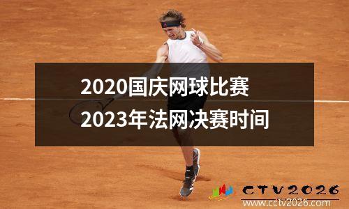 2020国庆网球比赛 2023年法网决赛时间