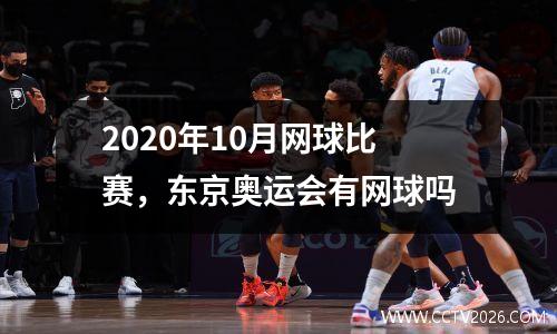2020年10月网球比赛，东京奥运会有网球吗