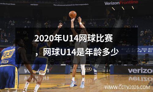 2020年U14网球比赛，网球U14是年龄多少