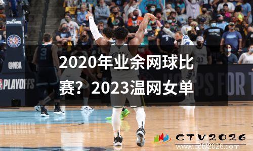 2020年业余网球比赛？2023温网女单