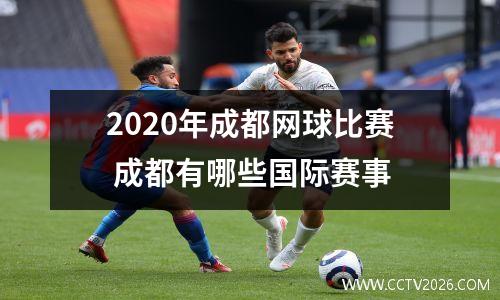 2020年成都网球比赛 成都有哪些国际赛事