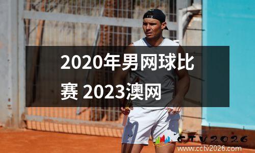 2020年男网球比赛 2023澳网