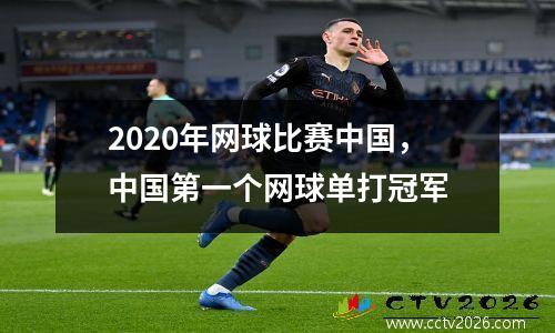 2020年网球比赛中国，中国第一个网球单打冠军
