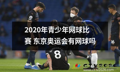 2020年青少年网球比赛 东京奥运会有网球吗