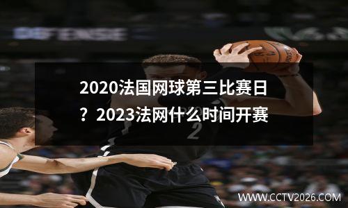 2020法国网球第三比赛日？2023法网什么时间开赛