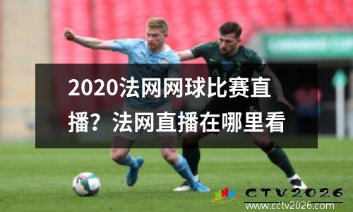 2020法网网球比赛直播？法网直播在哪里看