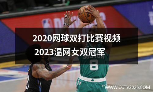 2020网球双打比赛视频 2023温网女双冠军
