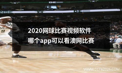 2020网球比赛视频软件 哪个app可以看澳网比赛