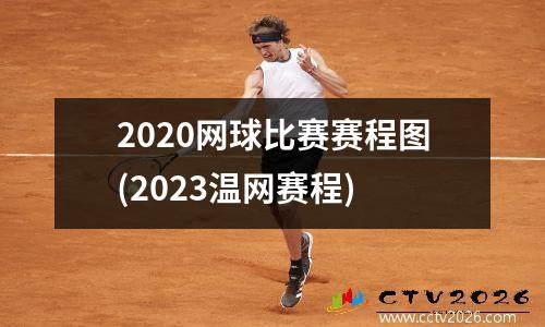 2020网球比赛赛程图(2023温网赛程)