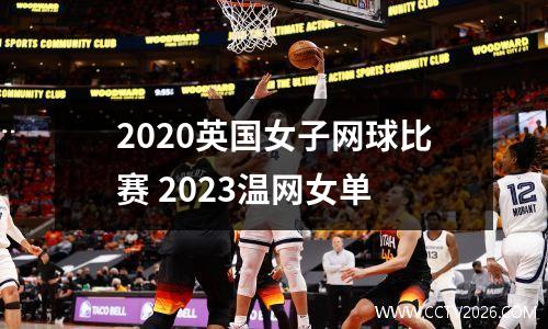 2020英国女子网球比赛 2023温网女单