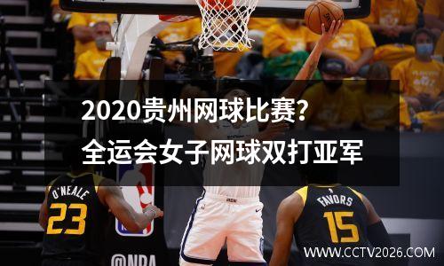 2020贵州网球比赛？全运会女子网球双打亚军