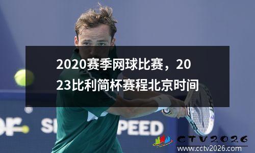 2020赛季网球比赛，2023比利简杯赛程北京时间