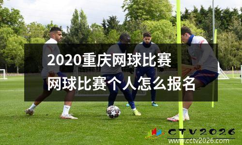 2020重庆网球比赛 网球比赛个人怎么报名