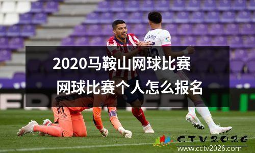 2020马鞍山网球比赛 网球比赛个人怎么报名