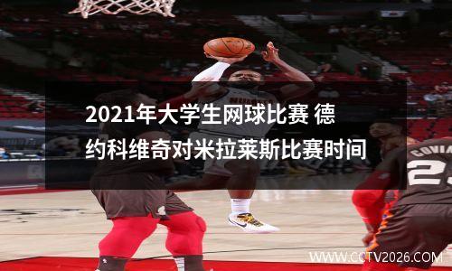 2021年大学生网球比赛 德约科维奇对米拉莱斯比赛时间