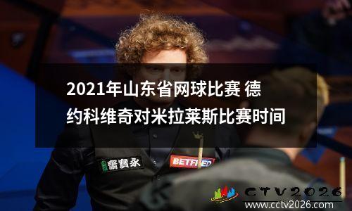 2021年山东省网球比赛 德约科维奇对米拉莱斯比赛时间