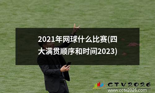 2021年网球什么比赛(四大满贯顺序和时间2023)