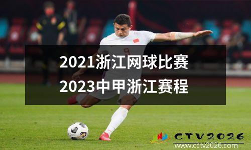 2021浙江网球比赛 2023中甲浙江赛程