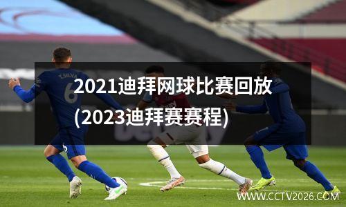 2021迪拜网球比赛回放(2023迪拜赛赛程)