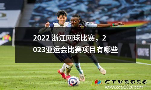 2022 浙江网球比赛，2023亚运会比赛项目有哪些