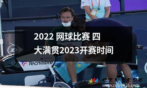 2022 网球比赛 四大满贯2023开赛时间
