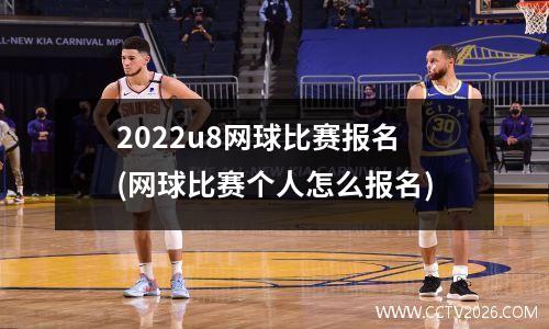 2022u8网球比赛报名(网球比赛个人怎么报名)