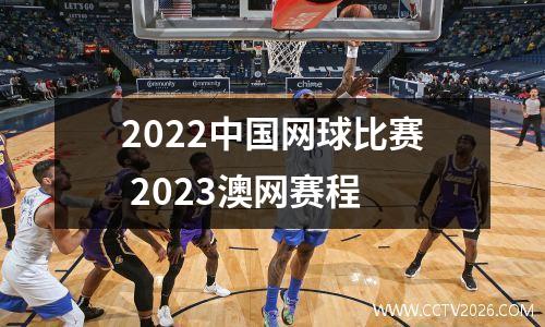 2022中国网球比赛 2023澳网赛程