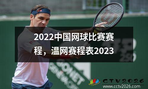 2022中国网球比赛赛程，温网赛程表2023