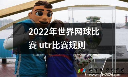 2022年世界网球比赛 utr比赛规则