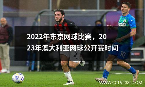 2022年东京网球比赛，2023年澳大利亚网球公开赛时间