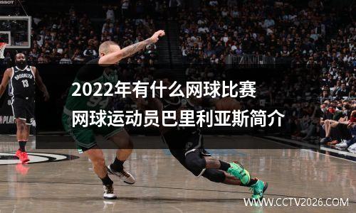 2022年有什么网球比赛 网球运动员巴里利亚斯简介