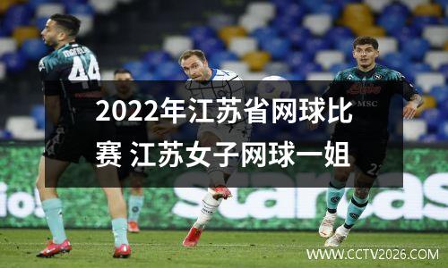 2022年江苏省网球比赛 江苏女子网球一姐