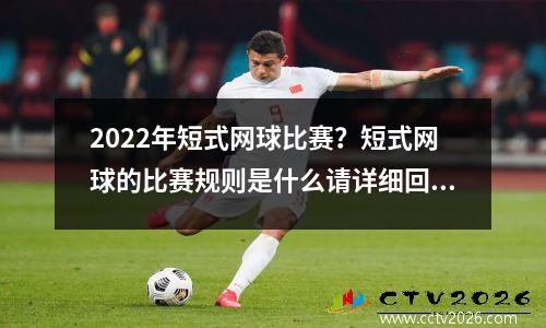 2022年短式网球比赛？短式网球的比赛规则是什么请详细回答