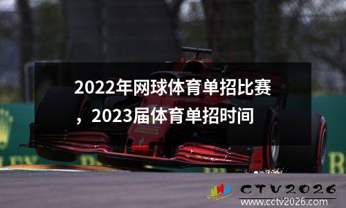 2022年网球体育单招比赛，2023届体育单招时间