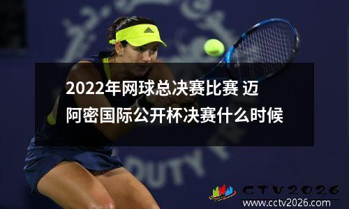 2022年网球总决赛比赛 迈阿密国际公开杯决赛什么时候