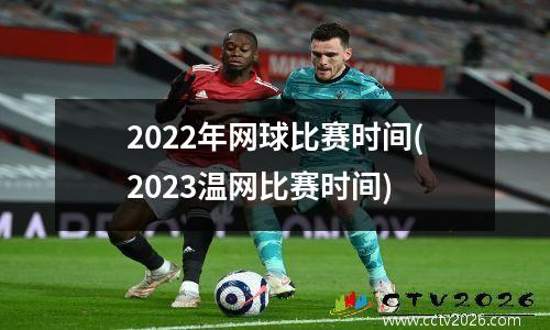 2022年网球比赛时间(2023温网比赛时间)