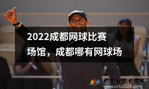 2022成都网球比赛场馆，成都哪有网球场