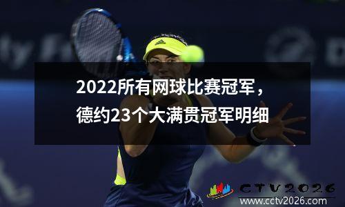 2022所有网球比赛冠军，德约23个大满贯冠军明细