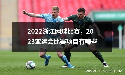 2022浙江网球比赛，2023亚运会比赛项目有哪些