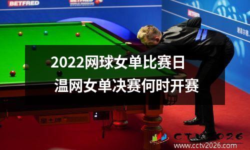 2022网球女单比赛日 温网女单决赛何时开赛