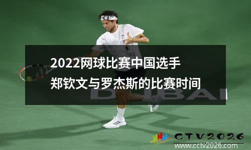 2022网球比赛中国选手 郑钦文与罗杰斯的比赛时间