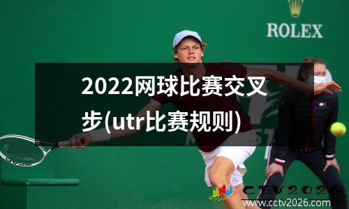 2022网球比赛交叉步(utr比赛规则)