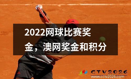 2022网球比赛奖金，澳网奖金和积分